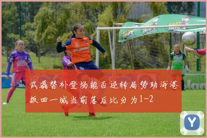 武磊替补登场能否逆转局势助海港扳回一城当前落后比分为1-2