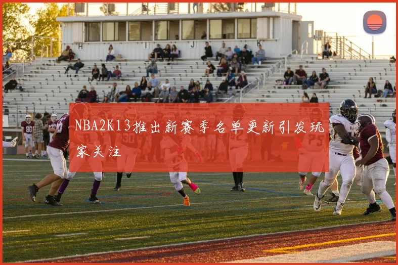 NBA2K13推出新赛季名单更新引发玩家关注