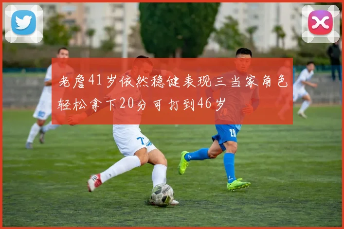 老詹41岁依然稳健表现三当家角色轻松拿下20分可打到46岁